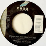 MORALES, MICHAEL - "Who Do You Give Your Love To?" / "Won't You Come Home" [1989] 7" single. USED